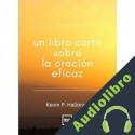 Audiolibro Un libro corto sobre la oración eficaz Kevin P. Halloran
