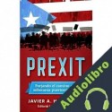 Audiolibro PREXIT: Forjando el camino a la soberanía puertorriqueña Javier Hernández
