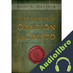 Audiolibro Los cinco temas de la oración de Cristo Eliud A. Montoya
