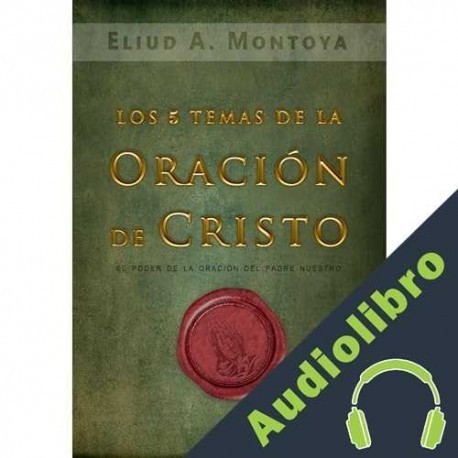 Audiolibro Los cinco temas de la oración de Cristo Eliud A. Montoya