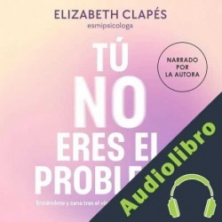 Audiolibro Tú no eres el problema Elizabeth Clapés