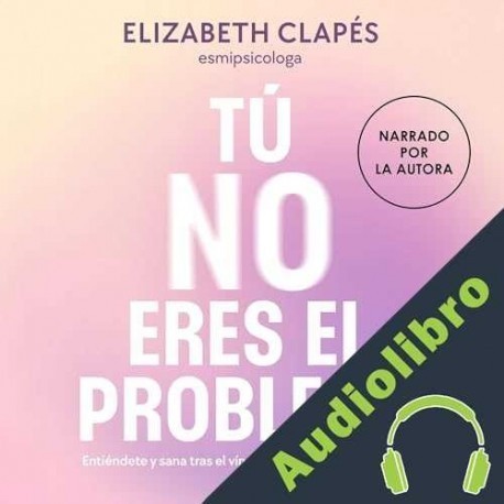 Audiolibro Tú no eres el problema Elizabeth Clapés
