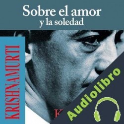 Audiolibro Sobre el amor y la soledad Krishnamurti