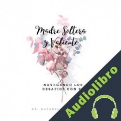 Audiolibro Madre Soltera y Valiente Dr. Natanael Valenzuela