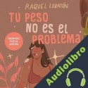 Audiolibro Tu peso no es el problema Raquel Lobatón