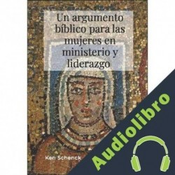 Audiolibro Un argumento bíblico para las mujeres en ministerio y liderazgo Ken Schenck