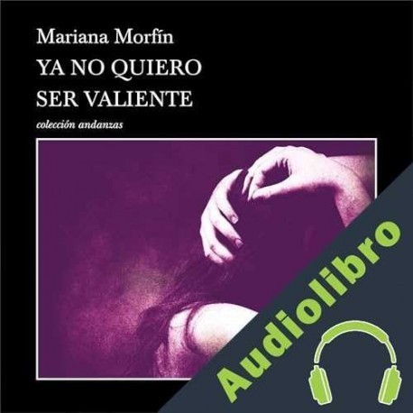 Audiolibro Ya no quiero ser valiente Mariana Morfín