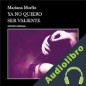 Audiolibro Ya no quiero ser valiente Mariana Morfín