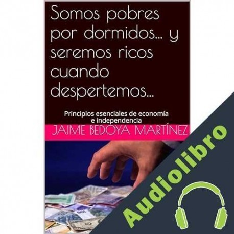 Audiolibro Somos pobres por dormidos... y seremos ricos cuando despertemos... Jaime Bedoya Martinez