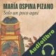 Audiolibro Solo un poco aquí María Ospina Pizano