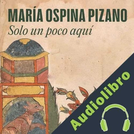 Audiolibro Solo un poco aquí María Ospina Pizano