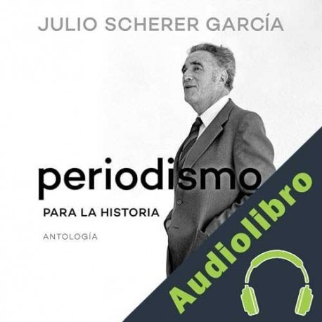 Audiolibro Periodismo para la historia Julio Scherer García