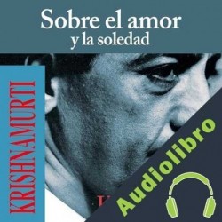 Audiolibro Sobre el amor y la soledad Krishnamurti