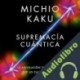Audiolibro Supremacía cuántica Michio Kaku
