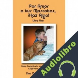 Audiolibro Por Amor A Tus Mascotas, Haz Algo! Libro Uno Dr. Monica Diedrich