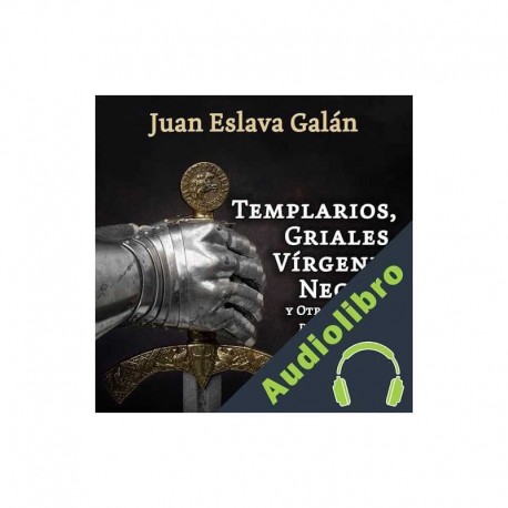 Audiolibro Templarios, griales, vírgenes negras y otros enigmas de la Historia Juan Eslava Galán