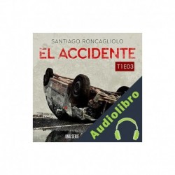 Audiolibro El accidente, T01E03 Santiago Roncagliolo
