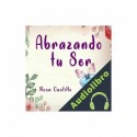 Audiolibro Abrazando tu Ser Rosa Castillo