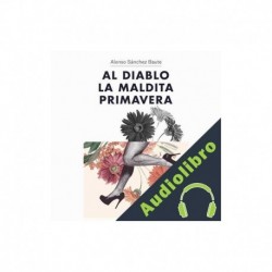 Audiolibro Al diablo la maldita primavera Alonso Sánchez Baute