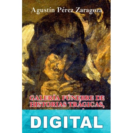 Galería fúnebre de historias trágicas, espectros y sombras ensangrentadas IX Agustín Pérez Zaragoza