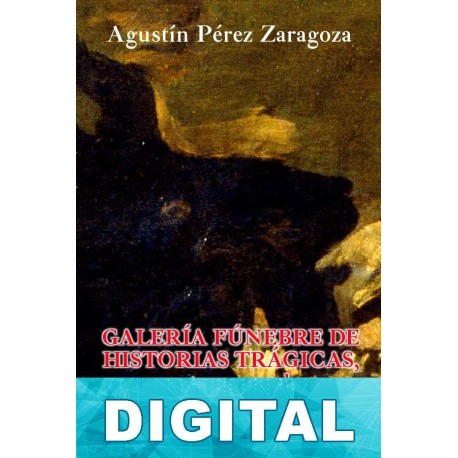 Galería fúnebre de historias trágicas, espectros y sombras ensangrentadas III Agustín Pérez Zaragoza