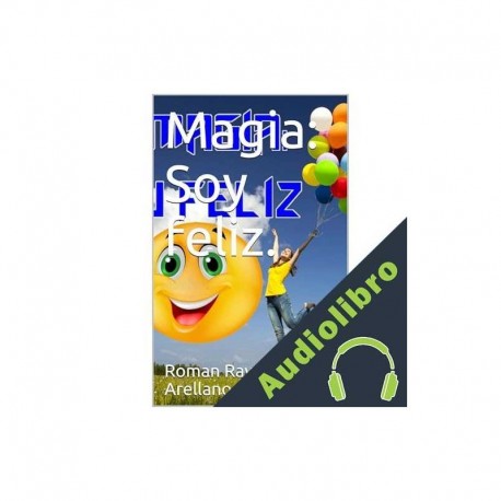 Audiolibro Magia: Soy feliz. Roman Raygoza Arellano.
