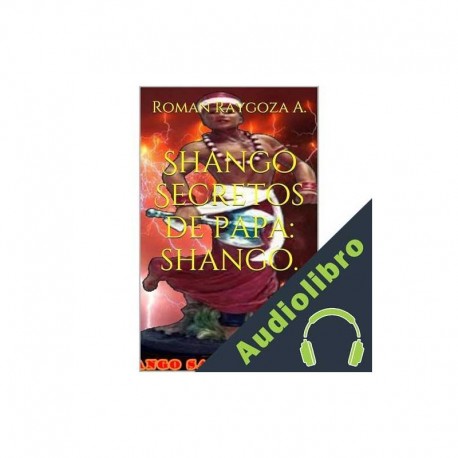 Audiolibro Shango Secretos de papa: shango. Roman Raygoza A.