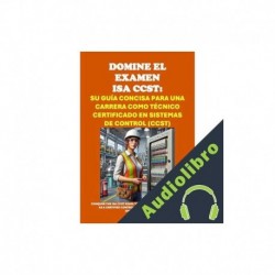 Audiolibro Domine el Examen ISA CCST: Su Guía Concisa para una Carrera como Técnico Certificado en Sistemas de Control Philip Martin McCaulay