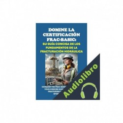 Audiolibro Domine la Certificación FRAC-BASIC: Su Guía Concisa de los Fundamentos de la Fracturación Hidráulica Philip Martin McCaulay