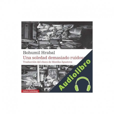 Audiolibro Una soledad demasiado ruidosa Bohumil Hrabal