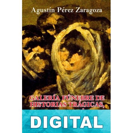 Galería fúnebre de historias trágicas, espectros y sombras ensangrentadas VIII Agustín Pérez Zaragoza