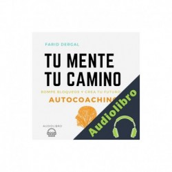 Audiolibro Tu Mente Tu Camino: Rompe bloqueos y crea tu futuro con Autocoaching Farid Dergal