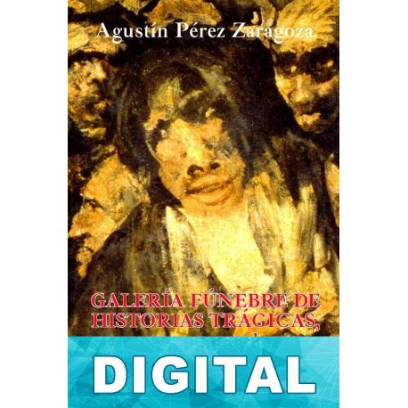 Galería fúnebre de historias trágicas, espectros y sombras ensangrentadas VIII Agustín Pérez Zaragoza