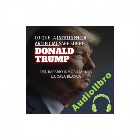 Audiolibro Lo Que La Inteligencia Artificial Sabe Sobre Donald Trump Thiago Fava