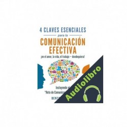 Audiolibro 4 Claves Esenciales para la Comunicacion Efectiva en el amor, la vida, el trabajo -- dondequiera! Bento C. Leal III