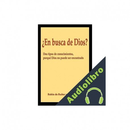Audiolibro ¿EN BUSCA DE DIOS? - Dos tipos de conocimientos Porqué Dios no puede ser encontrado Robin de Ruiter Colaboradores
