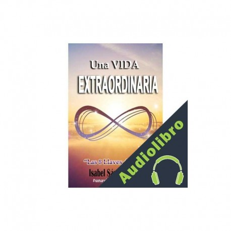 Audiolibro Una VIDA EXTRAORDINARIA. Las 8 Llaves de Poder Isabel Sánchez Rivera