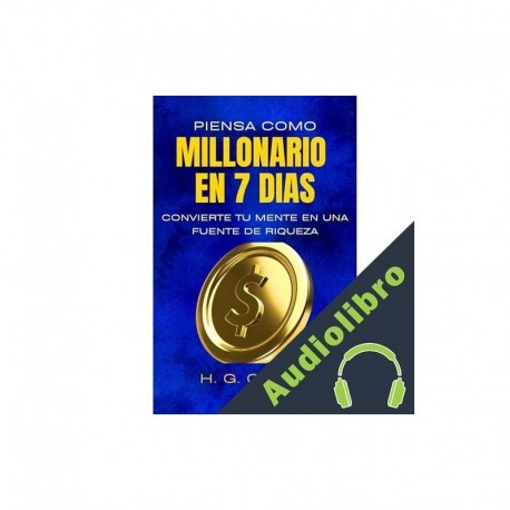Audiolibro Piensa Como Millonario En 7 Días Y Convierte Tu Mente En Una Fuente De Riqueza: Guía Práctica Para Tener Hábitos Millonarios Y Empezar A Generar Dinero H. G. CIBELE