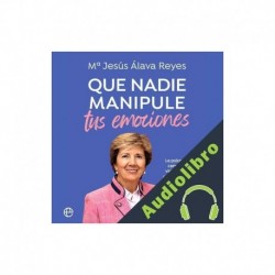 Audiolibro Que nadie manipule tus emociones Mª Jesús Álava Reyes