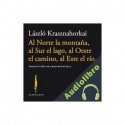 Audiolibro Al Norte la montaña, al Sur el lago, al Oeste el camino, al Este el Río László Krasznahorkai, Adan Kovacsics - traductor