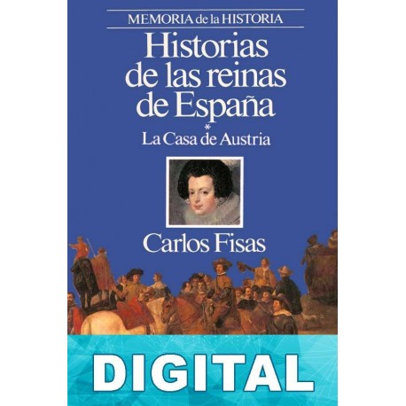 Historias de las reinas de España. La Casa de Austria Carlos Fisas