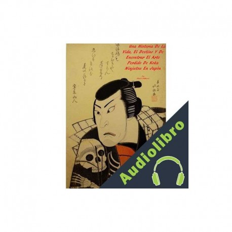 Audiolibro Una Historia De La Vida, El Destino Y De Encontrar El Arte Perdido De Koka Ninjutsu En Japón Daniel DiMarzio