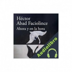 Audiolibro Ahora y en la hora Héctor Abad Faciolince