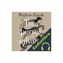 Audiolibro Tres perros salvajes Markus Zusak, Laura Martín de Dios, Laura Manero Jiménez