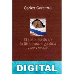 El nacimiento de la literatura argentina y otros ensayos Carlos Gamerro