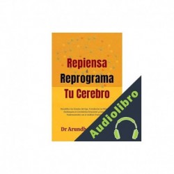 Audiolibro Repiensa y Reprograma Tu Cerebro Dr Arundhati Hoskeri