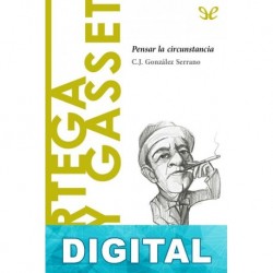 Ortega y Gasset. Pensar la circunstancia Carlos Javier González Serrano
