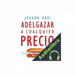 Audiolibro Adelgazar a cualquier precio Johann Hari, Juanjo Estrella González - traductor