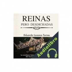 Audiolibro Reinas pero desdichadas Eduardo Lozano Torres