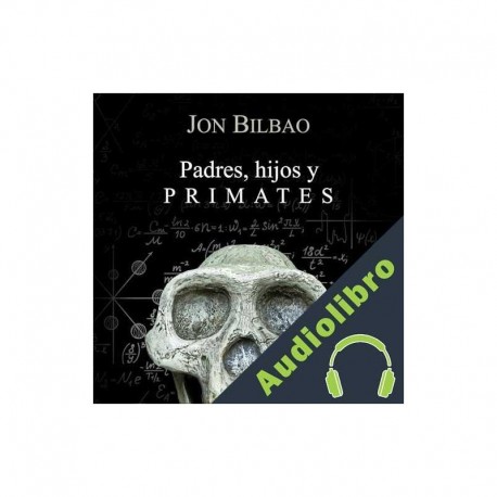 Audiolibro Padres, hijos y primates Jon Bilbao